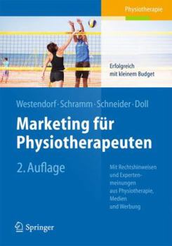 Marketing Fur Physiotherapeuten: Erfolgreich Mit Kleinem Budget. Mit Rechtshinweisen Und Expertenmeinungen Aus Physiotherapie, Medien Und Werbung