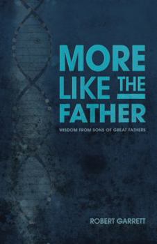 Hardcover More Like the Father: Wisdom from Sons of Great Fathers Book