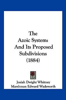 Paperback The Azoic System: And Its Proposed Subdivisions (1884) Book