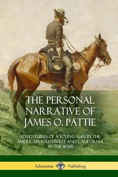 Paperback The Personal Narrative of James O. Pattie: Adventures of a Young Man in the American Southwest and California in the 1830s Book