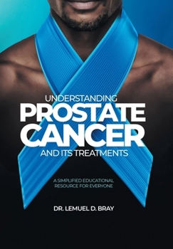 Hardcover Understanding Prostate Cancer and Its Treatment: A Simplified Educational Resource for Everyone Book