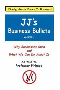 Paperback JJ's Business Bullets -Volume 1: Why Businesses Suck and What We Can Do About It Book