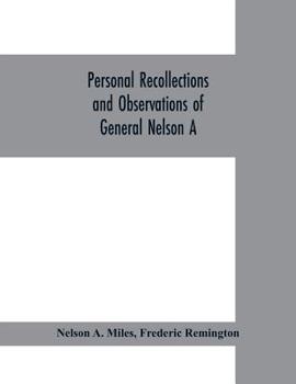 Paperback Personal recollections and observations of General Nelson A. Miles embracing a brief view of the Civil War, or, From New England to the Golden Gate: a Book