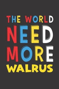 The World Need More Walrus: Walrus Lovers Funny Gifts Journal Lined Notebook 6x9 120 Pages