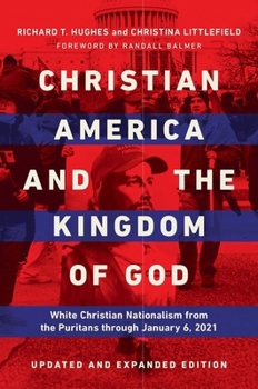 Hardcover Christian America and the Kingdom of God: White Christian Nationalism from the Puritans Through January 6, 2021 Book