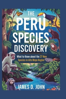 Paperback The Peru Species Discovery: What to know about the 27 New Species in Peru's Alto Mayo Region Book