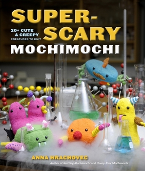 Paperback Super-Scary Mochimochi: 20+ Cute & Creepy Creatures to Knit Book