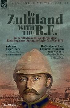 Paperback To Zululand with the R.E. - The Recollections of Two Officers of the Royal Engineers During the Anglo-Zulu War, 1879 Book