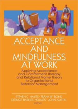 Paperback Acceptance and Mindfulness at Work: Applying Acceptance and Commitment Therapy and Relational Frame Theory to Organizational Behavior Management Book