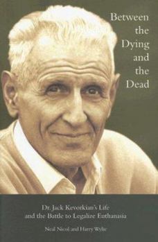 Hardcover Between the Dying and the Dead: Dr. Jack Kevorkian's Life and the Battle to Legalize Euthanasia Book