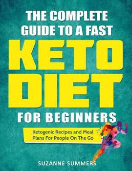 Paperback The Complete Guide To A Fast Keto Diet For Beginners: Ketogenic Recipes and Meal Plans For People On The Go Book