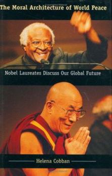 Hardcover The Moral Architecture of World Peace: Nobel Laureates Discuss Our Global Future Book