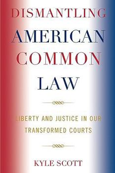 Paperback Dismantling American Common Law: Liberty and Justice in Our Transformed Courts Book