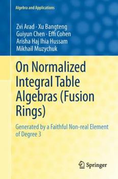 Hardcover On Normalized Integral Table Algebras (Fusion Rings): Generated by a Faithful Non-Real Element of Degree 3 Book