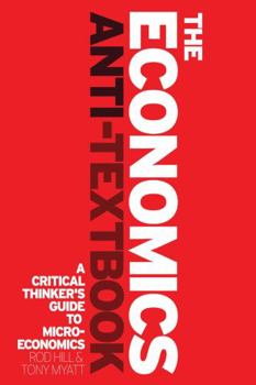 Paperback The Economics Anti-Textbook: A Critical Thinker's Guide to Microeconomics Book