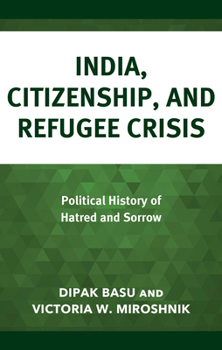 Hardcover India, Citizenship, and Refugee Crisis: Political History of Hatred and Sorrow Book