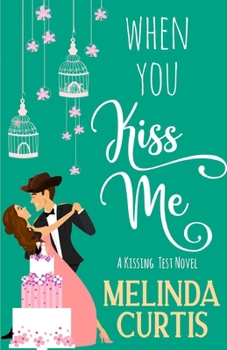 When You Kiss Me: A Laugh Out Loud Romantic Comedy