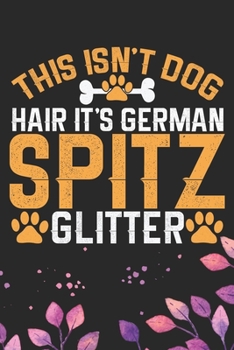 This Isn't Dog Hair It's German Spitz Glitter: Cool German Spitz Dog Journal Notebook - German Spitz Puppy Lover Gifts – Funny German Spitz Dog Notebook - German Spitz Owner Gifts. 6 x 9 in 120 pages