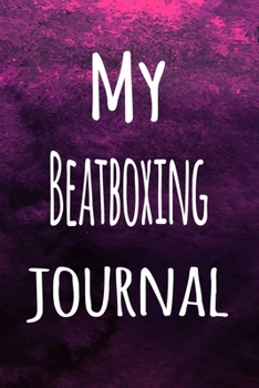 My Beatboxing Journal: The perfect way to record your hobby - 6x9 119 page lined journal!
