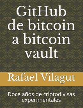 Paperback GitHub de bitcoin a bitcoin vault: Doce años de criptodivisas experimentales [Spanish] Book