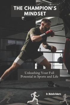 THE CHAMPION'S MINDSET: Unleashing Your Full Potential in Sports and Life