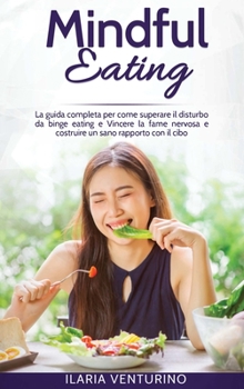 Mindful Eating: The complete guide to how to overcome binge eating disorder and Overcome nervous hunger and build a healthy relationship with food.