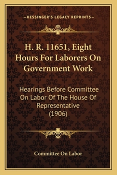 H. R. 11651, Eight Hours For Laborers On Government Work: Hearings Before Committee On Labor Of The House Of Representative