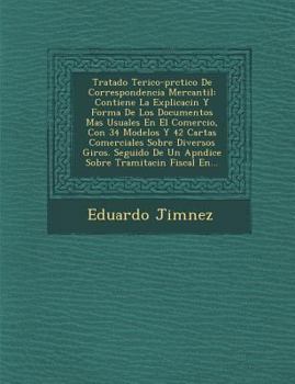 Paperback Tratado Te Rico-PR Ctico de Correspondencia Mercantil: Contiene La Explicaci N y Forma de Los Documentos Mas Usuales En El Comercio, Con 34 Modelos y [Spanish] Book