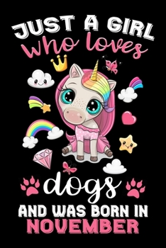 Just A Girl Who Loves Dogs And Was Born In November: Dog Lover Owner Gifts Journal - Gift for Girls Women Who Really Love Dogs and Was Born in ... for Dog Women - Beautifully Decorated Inside!