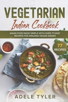 Paperback Vegetarian Indian Cookbook: Asian Food Made Simple With Over 77 Easy Recipes For Amazing Veggie Dishes Book