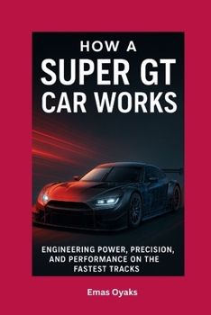 Paperback How A Super GT Car Works: Engineering Power, Precision, and Performance on the Fastest Tracks Book