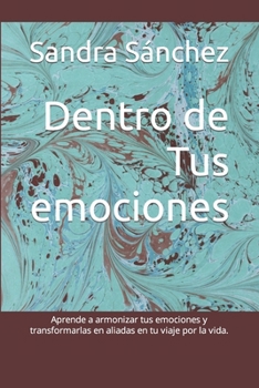 Paperback Dentro de Tus emociones: Aprende a armonizar tus emociones y convertirlas en aliadas en tu viaje por la vida. [Spanish] Book