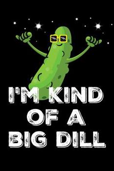 Paperback I'm Kind Of A Big Dill: A Cute Dill Pickle Notebook For Pickle Lovers Book