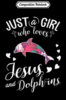 Composition Notebook: Just A Girl Who Loves Jesus And Dolphins Farmer Love Journal/Notebook Blank Lined Ruled 6x9 100 Pages