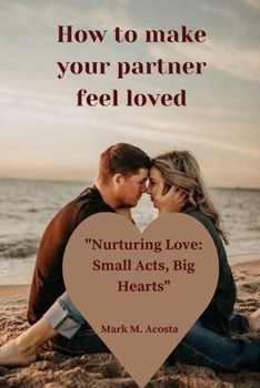 Paperback How to make your partner feel loved: "Nurturing Love: Small Acts, Big Hearts" Book