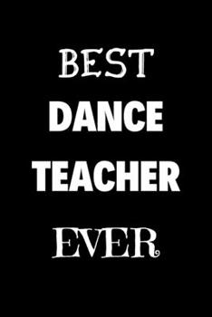 Paperback Best Dance Teacher Ever: Blank Lined 6x9 Notebook With 120 Pages. An Appreciation Gift For Your Favorite Dance Instructor Book