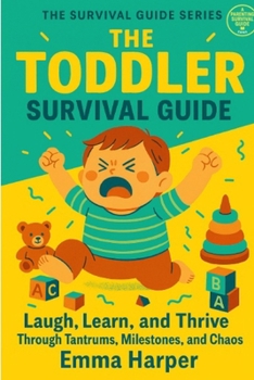 Paperback The Toddler Survival Guide: Laugh, Learn, and Thrive Through Tantrums, Milestones, and Chaos Book