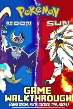 Paperback Pokemon Sun and Moon: Game Walkthrough: Game Cheat Sheet, Tricks, Hints, Tactics, Tips, Hacks (an Unofficial Guide) Book