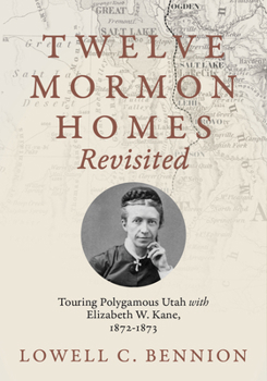 Hardcover Twelve Mormon Homes Revisited: Touring Polygamous Utah with Elizabeth Kane, 1872-1873 Book