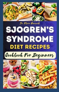 Paperback The Complete Sjogren's Syndrome Diet Recipes Cookbook for Beginners: Delectable Step-By-Step Nutritional Recipe to Manage Sjogren Symptoms, Inflammati Book