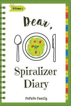 Dear, Spiralizer Diary: Make an Awesome Month with 30 Best Spiralizer Recipes! (Vegetable Spiralizer Cookbook, Vegetable Spiralizer Recipe Book, Spiralizer Recipe Book, Spiralizer Book)