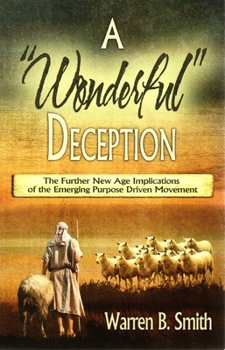 Paperback A Wonderful Deception: The Further New Age Implications of the Emerging Purpose Driven Movement: The Further New Age Implications of the Emerging Purp Book