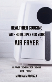 Hardcover Healthier Cooking with 40 Recipes for Your Air Fryer: Air Fryer cookbook for cooking with less fat Book