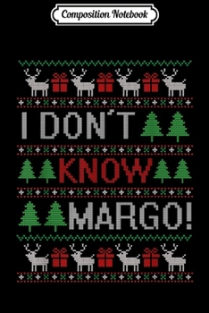 Composition Notebook: Funny I Don t Know Margo - Funny Christmas  Journal/Notebook Blank Lined Ruled 6x9 100 Pages