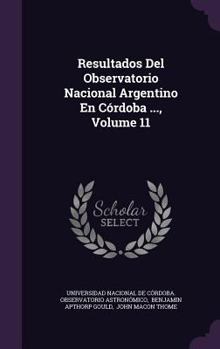 Hardcover Resultados Del Observatorio Nacional Argentino En Córdoba ..., Volume 11 Book