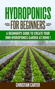 Hydroponics for beginners: A Beginner's Guide to Create Your Own Hydroponics Garden at Home