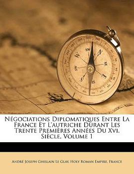 Paperback Négociations Diplomatiques Entre La France Et L'autriche Durant Les Trente Premières Années Du Xvi. Siècle, Volume 1 [French] Book