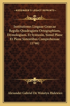 Paperback Institutiones Linguae Graecae Regulis Quadraginta Ortographiam, Etymologiam, Et Syntaxin, Simul Plane Et Plene Sistentibus Comprehensae (1746) [Latin] Book