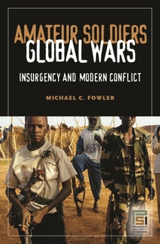 Hardcover Amateur Soldiers, Global Wars: Insurgency and Modern Conflict Book