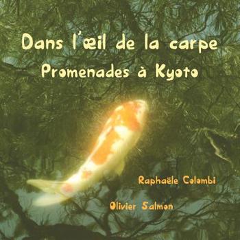 Paperback Dans l'oeil de la carpe: Promenades à Kyoto [French] Book